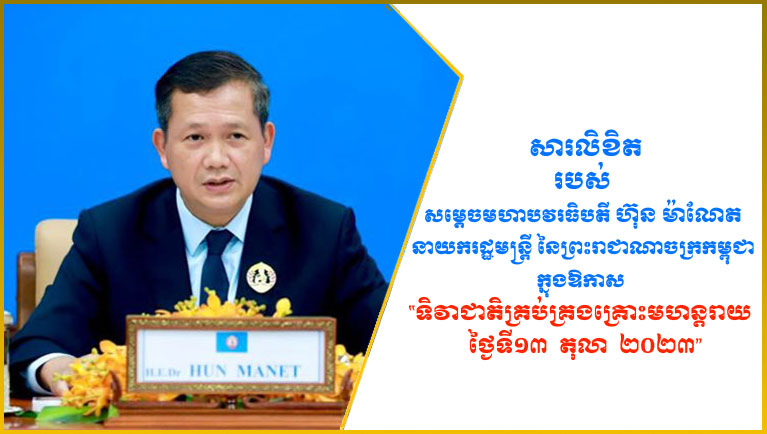 សារលិខិតរបស់សម្តេចមហាបវរធិបតី ហ៊ុន ម៉ាណែត នាយករដ្ឋមន្ត្រី នៃព្រះរាជាណាចក្រកម្ពុជា ក្នុងឱកាស “ទិវាជាតិគ្រប់គ្រងគ្រោះមហន្តរាយ ថ្ងៃទី១៣ តុលា ២០២៣”